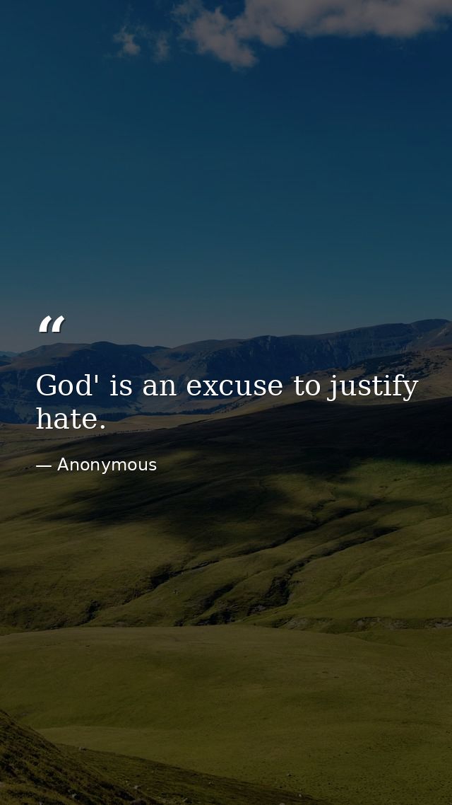 God' is an excuse to justify hate. — Anonymous
