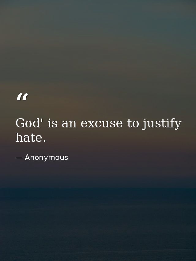 God' is an excuse to justify hate. — Anonymous