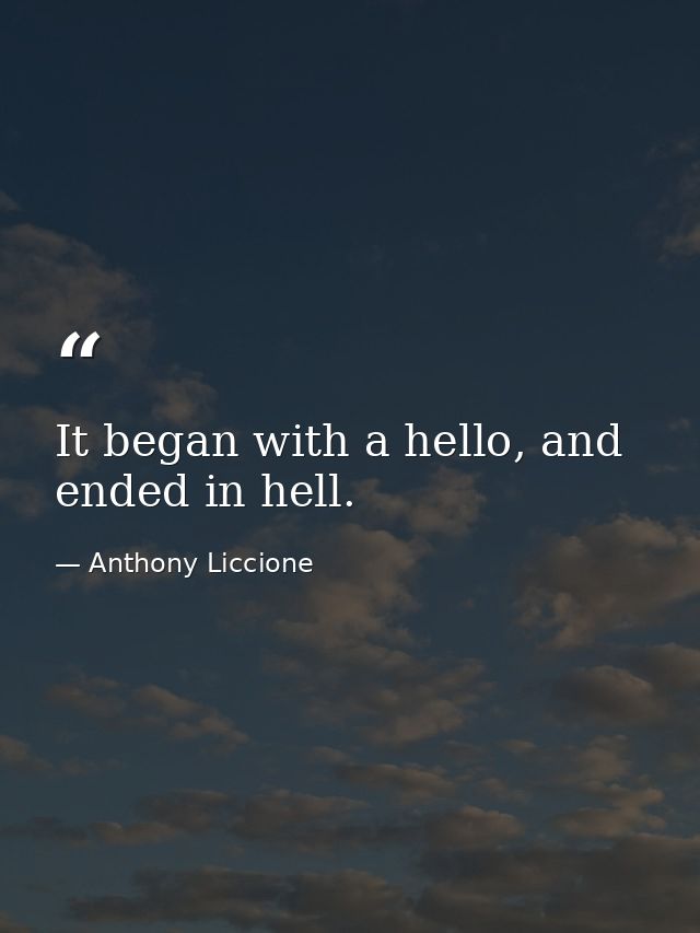 It began with a hello, and ended in hell. — Anthony Liccione