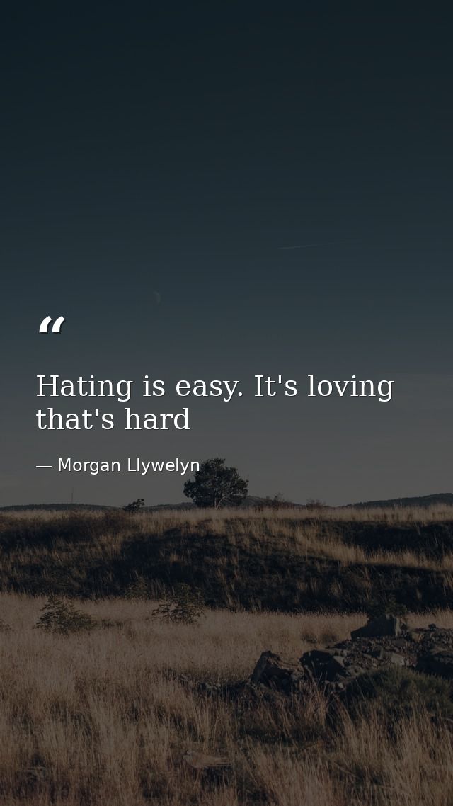 Hating is easy. It's loving that's hard — Morgan Llywelyn
