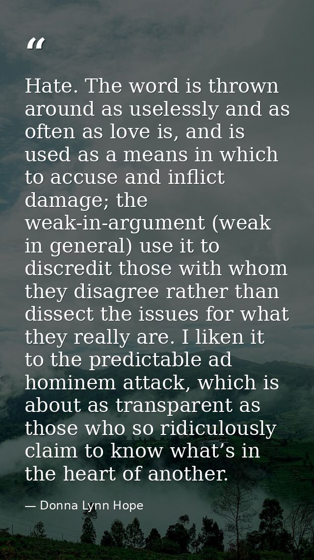 Hate. The word is thrown around as uselessly and as often as love is, and is used as a means in which to accuse and infl — Donna Lynn Hope