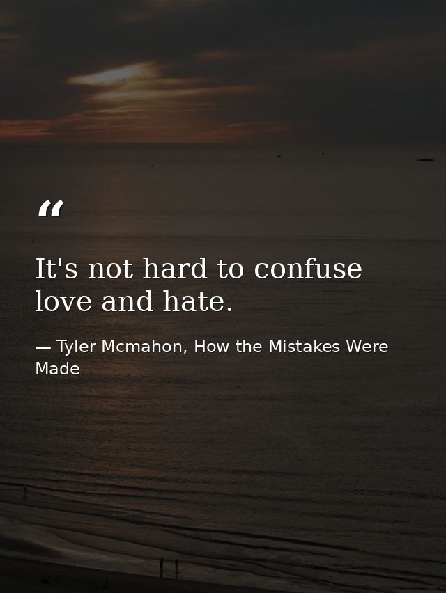 It's not hard to confuse love and hate. — Tyler Mcmahon, How the Mistakes Were Made