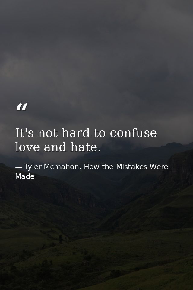 It's not hard to confuse love and hate. — Tyler Mcmahon, How the Mistakes Were Made