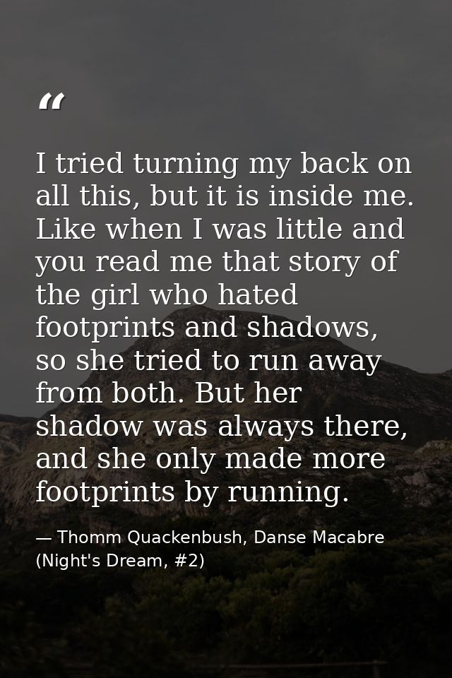 I tried turning my back on all this, but it is inside me. Like when I was little and you read me that story of the girl  — Thomm Quackenbush, Danse Macabre (Night's Dream, #2)