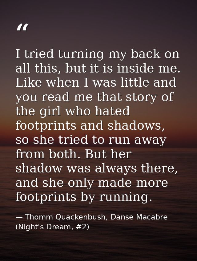 I tried turning my back on all this, but it is inside me. Like when I was little and you read me that story of the girl  — Thomm Quackenbush, Danse Macabre (Night's Dream, #2)