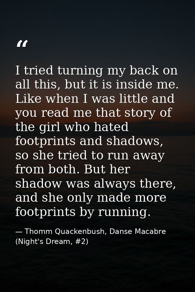 I tried turning my back on all this, but it is inside me. Like when I was little and you read me that story of the girl  — Thomm Quackenbush, Danse Macabre (Night's Dream, #2)