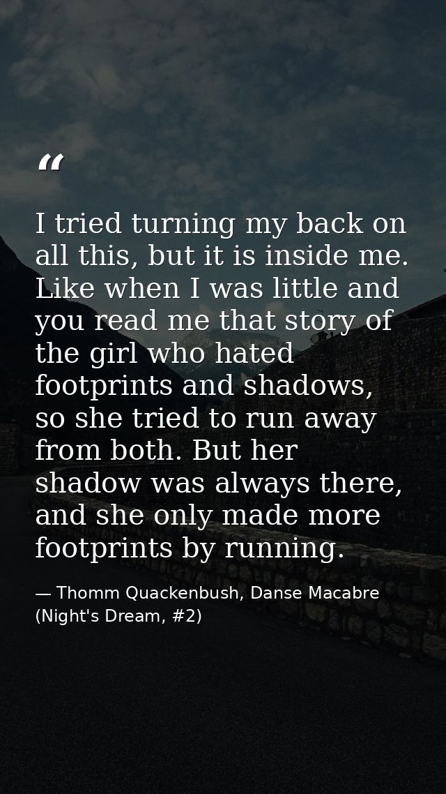 I tried turning my back on all this, but it is inside me. Like when I was little and you read me that story of the girl  — Thomm Quackenbush, Danse Macabre (Night's Dream, #2)