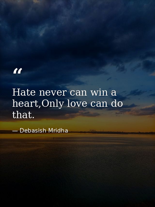 Hate never can win a heart,Only love can do that. — Debasish Mridha