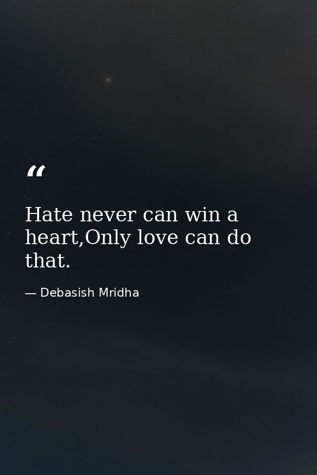 Hate never can win a heart,Only love can do that. — Debasish Mridha