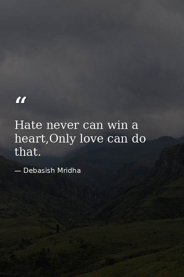 Hate never can win a heart,Only love can do that. — Debasish Mridha