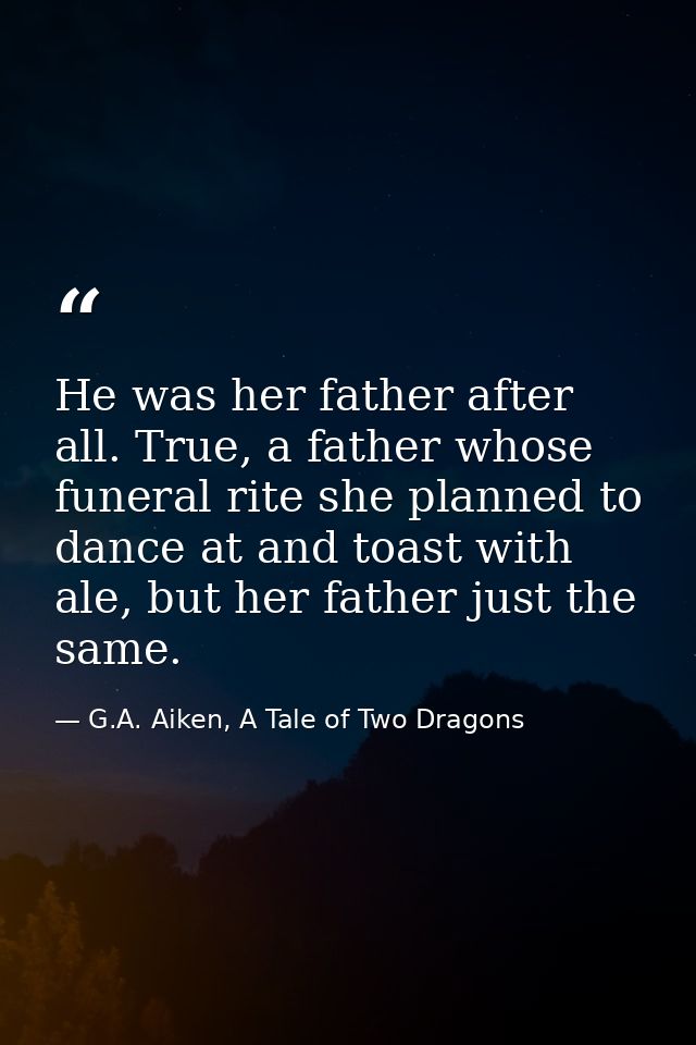 He was her father after all. True, a father whose funeral rite she planned to dance at and toast with ale, but her fathe — G.A. Aiken, A Tale of Two Dragons