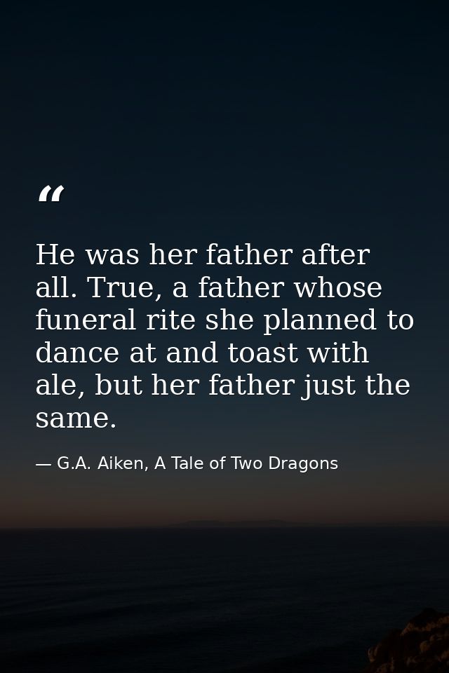 He was her father after all. True, a father whose funeral rite she planned to dance at and toast with ale, but her fathe — G.A. Aiken, A Tale of Two Dragons
