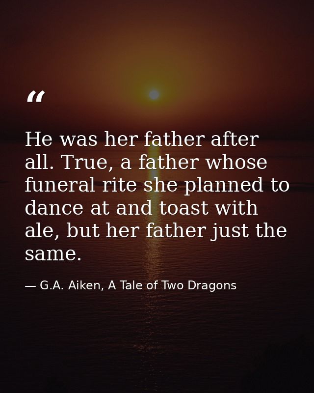 He was her father after all. True, a father whose funeral rite she planned to dance at and toast with ale, but her fathe — G.A. Aiken, A Tale of Two Dragons