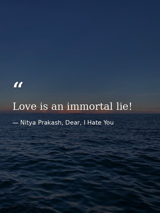Love is an immortal lie! — Nitya Prakash, Dear, I Hate You
