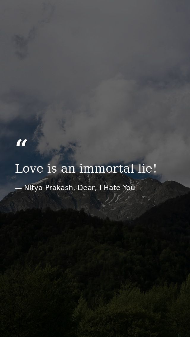Love is an immortal lie! — Nitya Prakash, Dear, I Hate You
