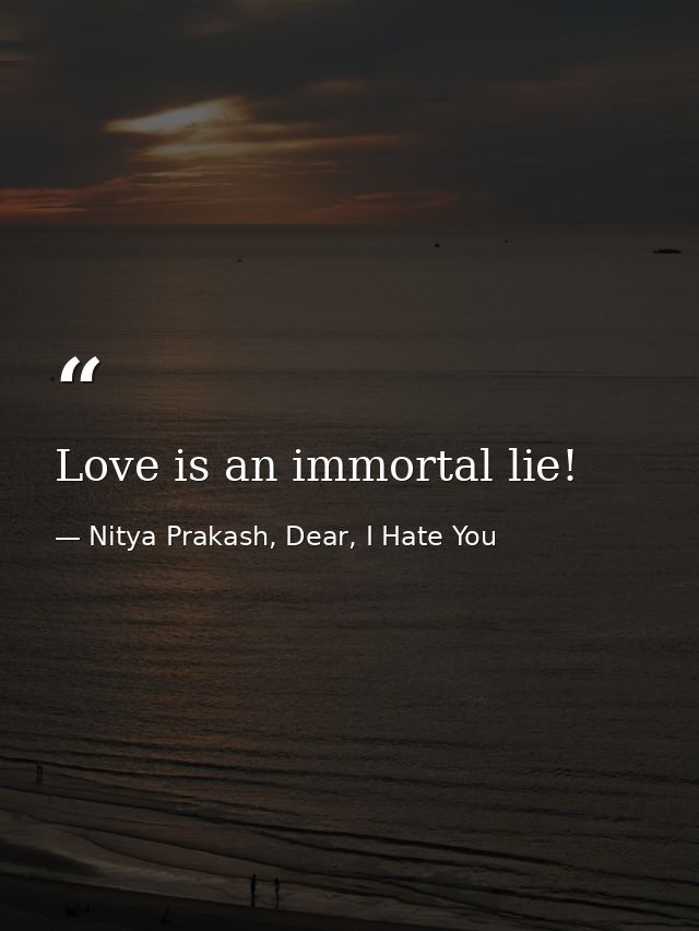 Love is an immortal lie! — Nitya Prakash, Dear, I Hate You