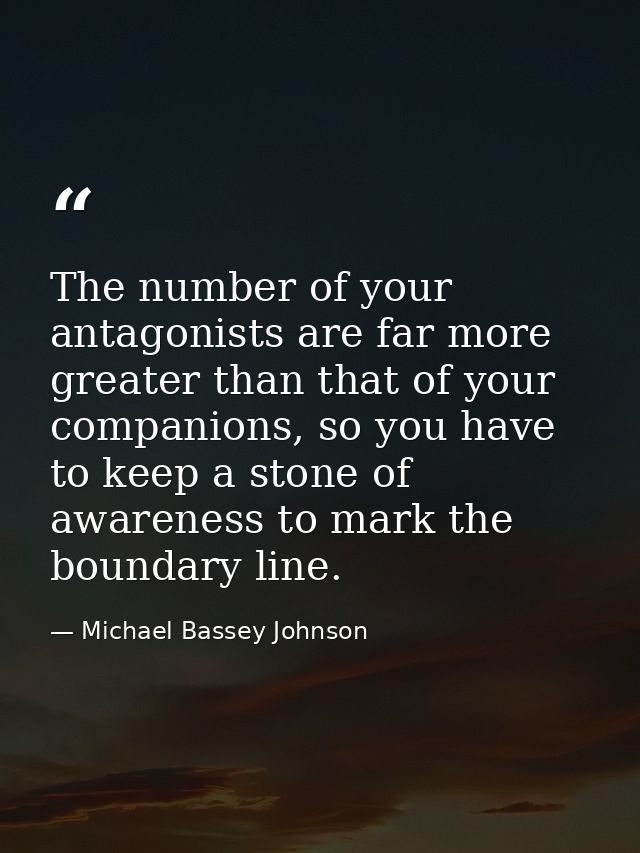 The number of your antagonists are far more greater than that of your companions, so you have to keep a stone of awarene — Michael Bassey Johnson