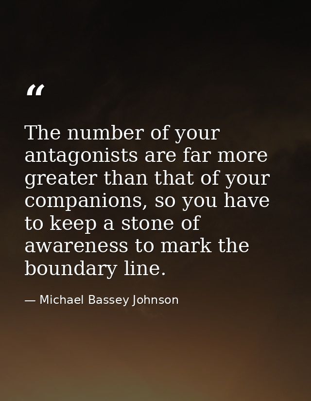 The number of your antagonists are far more greater than that of your companions, so you have to keep a stone of awarene — Michael Bassey Johnson