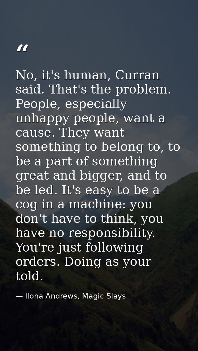 No, it's human, Curran said. That's the problem. People, especially unhappy people, want a cause. They want something to — Ilona Andrews, Magic Slays