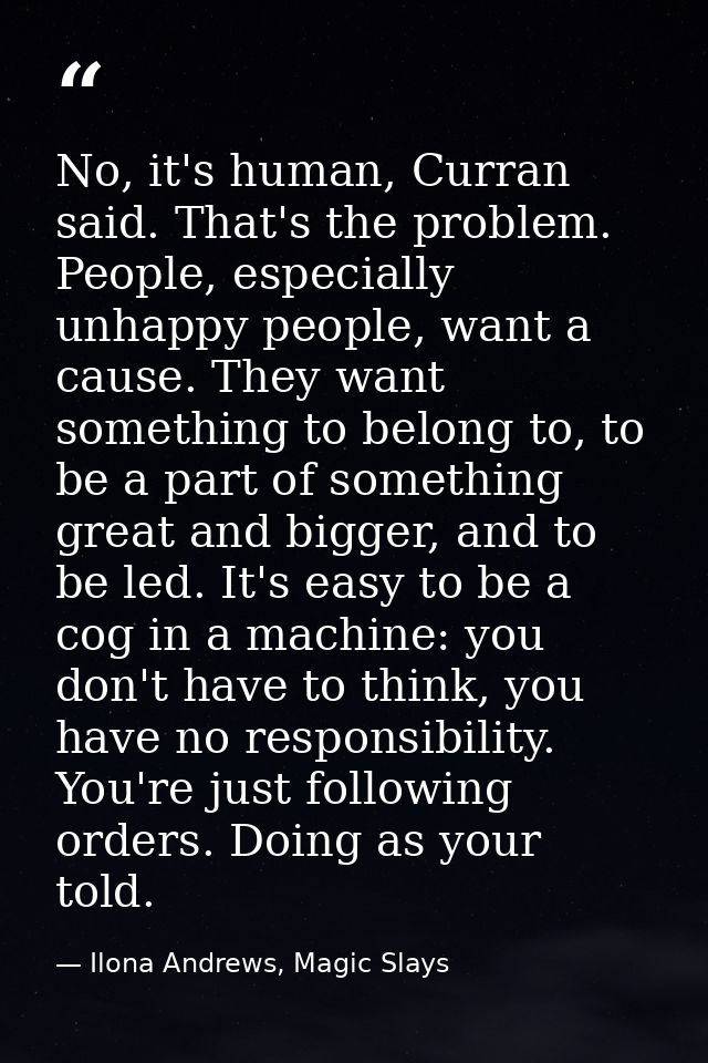 No, it's human, Curran said. That's the problem. People, especially unhappy people, want a cause. They want something to — Ilona Andrews, Magic Slays