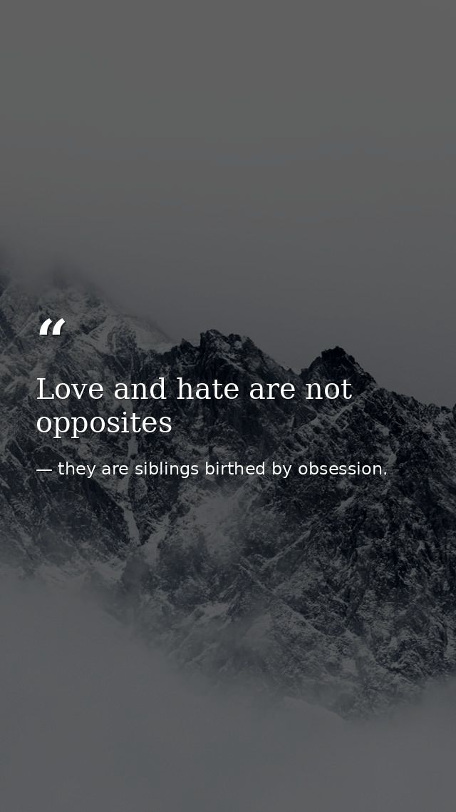 Love and hate are not opposites — they are siblings birthed by obsession.