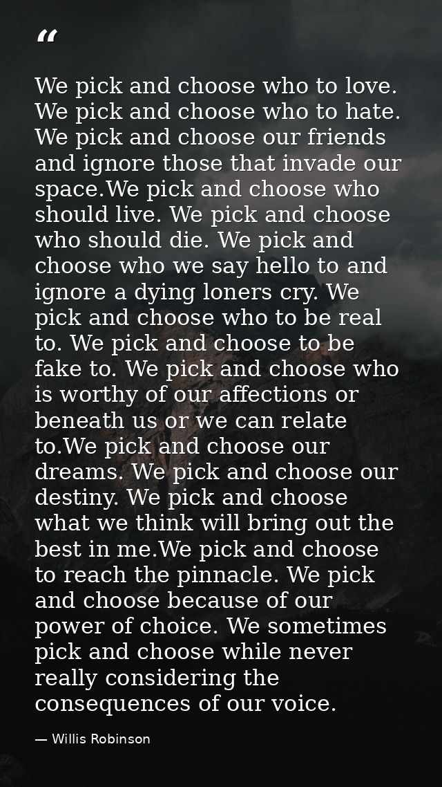 We pick and choose who to love. We pick and choose who to hate. We pick and choose our friends and ignore those that inv — Willis Robinson