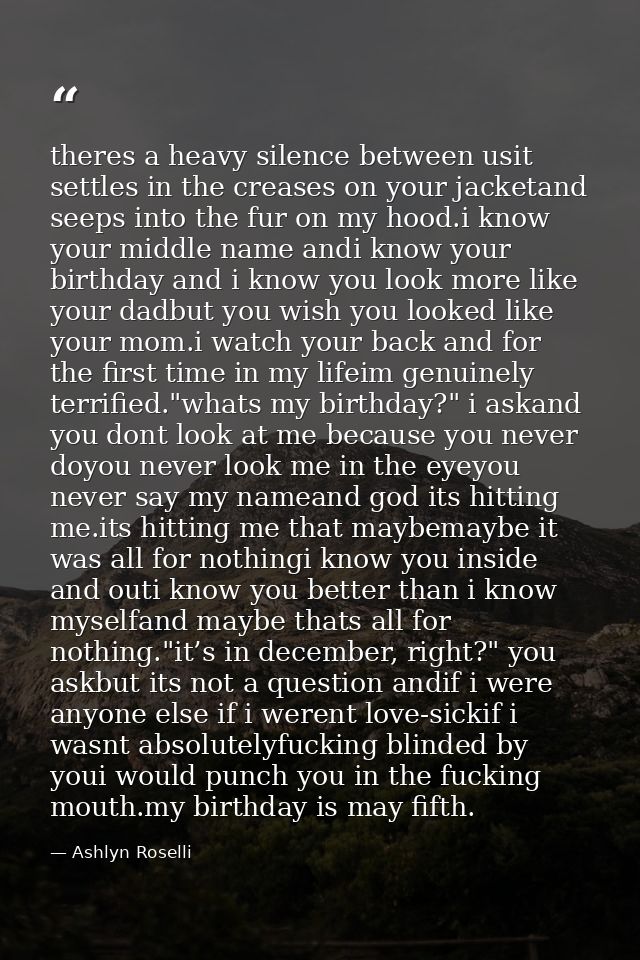 theres a heavy silence between usit settles in the creases on your jacketand seeps into the fur on my hood.i know your m — Ashlyn Roselli