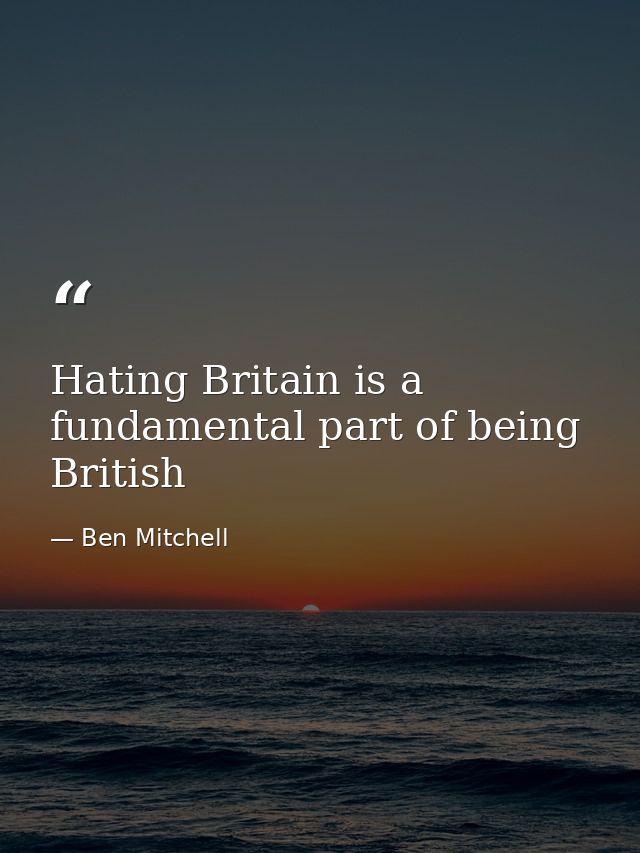 Hating Britain is a fundamental part of being British — Ben Mitchell