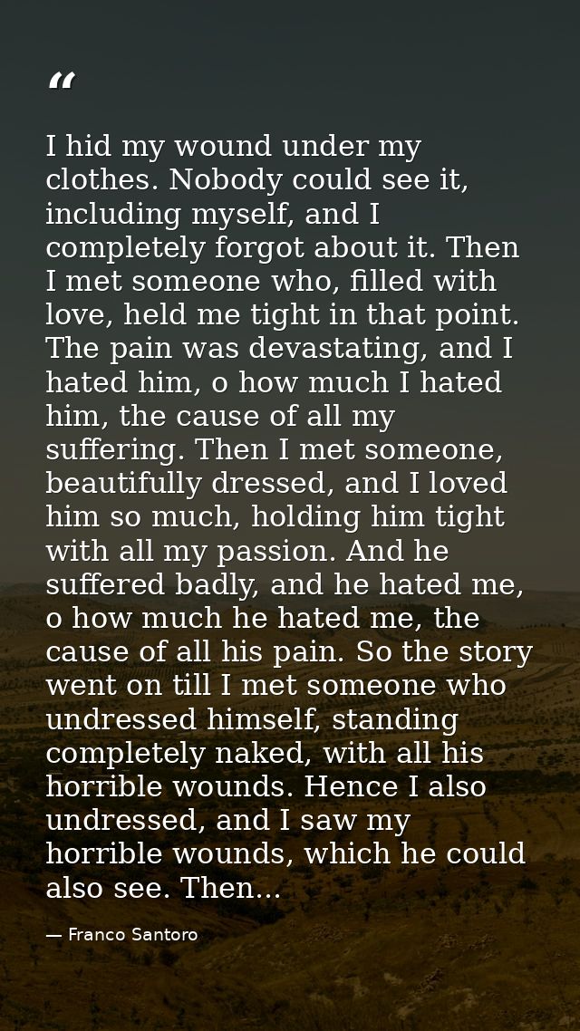 I hid my wound under my clothes. Nobody could see it, including myself, and I completely forgot about it. Then I met som — Franco Santoro