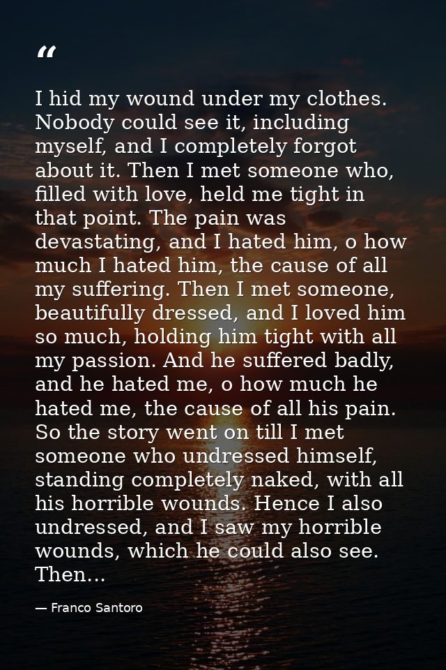 I hid my wound under my clothes. Nobody could see it, including myself, and I completely forgot about it. Then I met som — Franco Santoro
