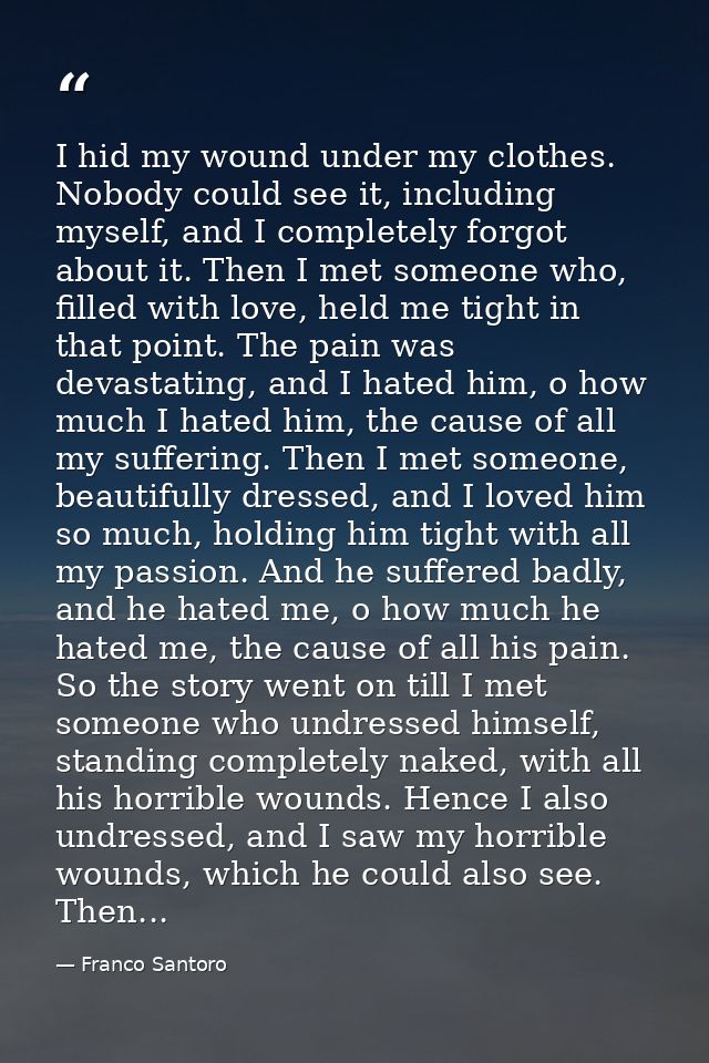 I hid my wound under my clothes. Nobody could see it, including myself, and I completely forgot about it. Then I met som — Franco Santoro