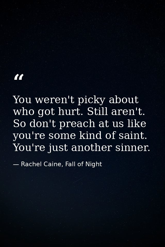 You weren't picky about who got hurt. Still aren't. So don't preach at us like you're some kind of saint. You're just an — Rachel Caine, Fall of Night