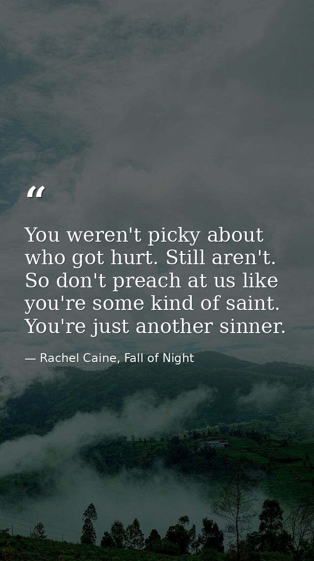 You weren't picky about who got hurt. Still aren't. So don't preach at us like you're some kind of saint. You're just an — Rachel Caine, Fall of Night