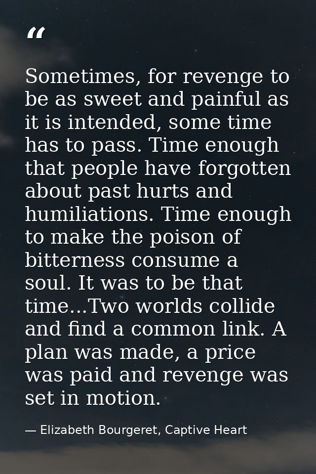 Sometimes, for revenge to be as sweet and painful as it is intended, some time has to pass. Time enough that people have — Elizabeth Bourgeret, Captive Heart