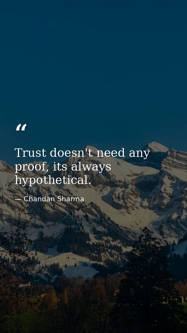 Trust doesn't need any proof, its always hypothetical. — Chandan Sharma