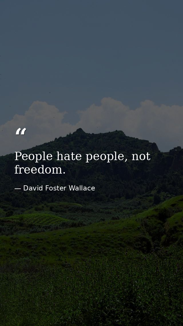 People hate people, not freedom. — David Foster Wallace