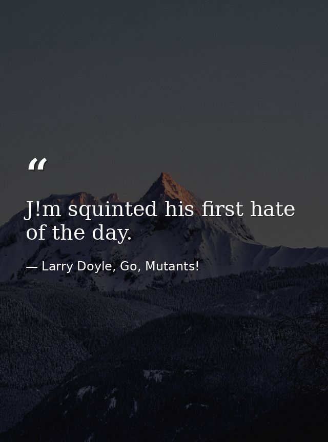 J!m squinted his first hate of the day. — Larry Doyle, Go, Mutants!