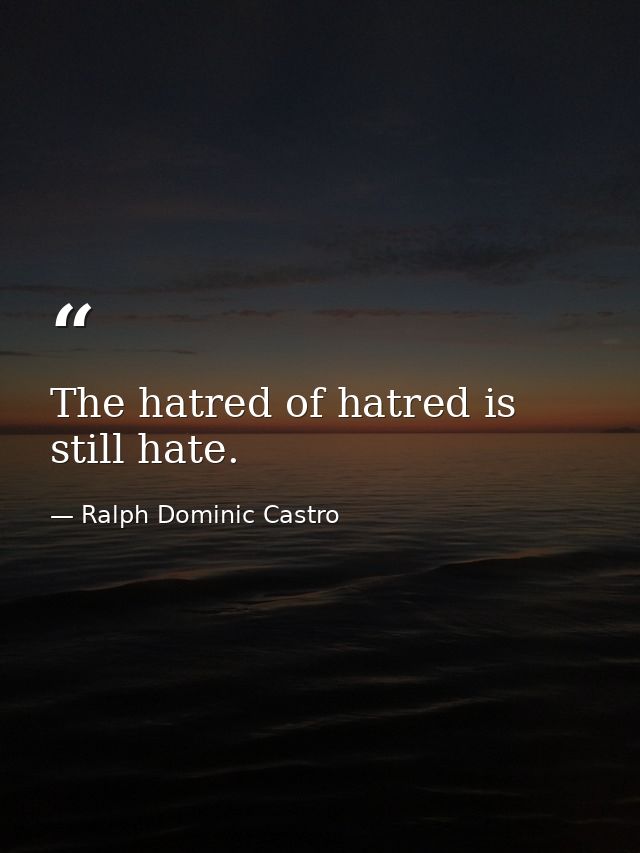 The hatred of hatred is still hate. — Ralph Dominic Castro