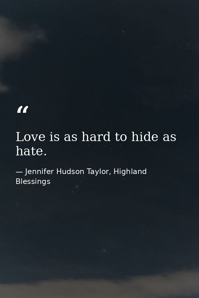 Love is as hard to hide as hate. — Jennifer Hudson Taylor, Highland Blessings