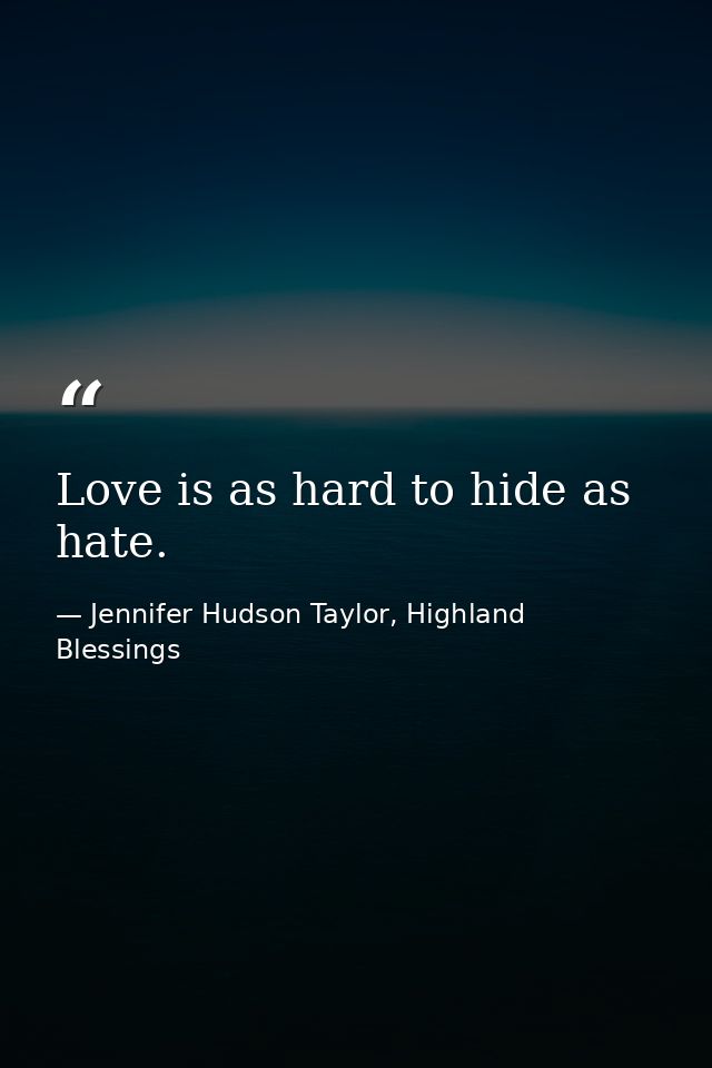 Love is as hard to hide as hate. — Jennifer Hudson Taylor, Highland Blessings