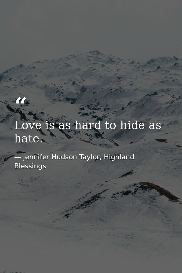 Love is as hard to hide as hate. — Jennifer Hudson Taylor, Highland Blessings