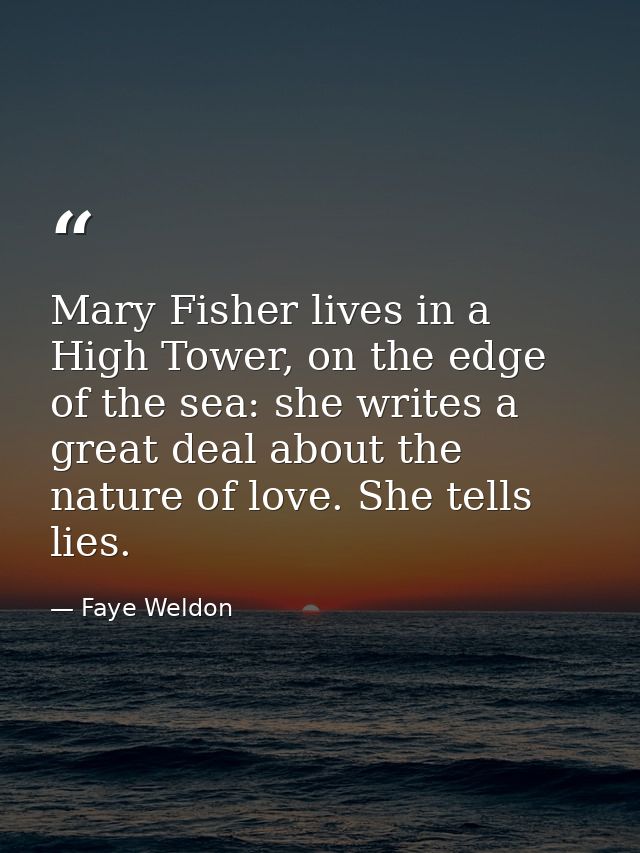 Mary Fisher lives in a High Tower, on the edge of the sea: she writes a great deal about the nature of love. She tells l — Faye Weldon