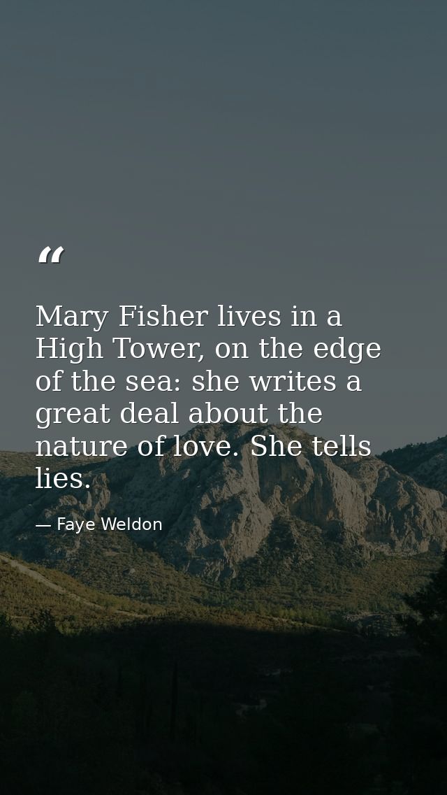 Mary Fisher lives in a High Tower, on the edge of the sea: she writes a great deal about the nature of love. She tells l — Faye Weldon