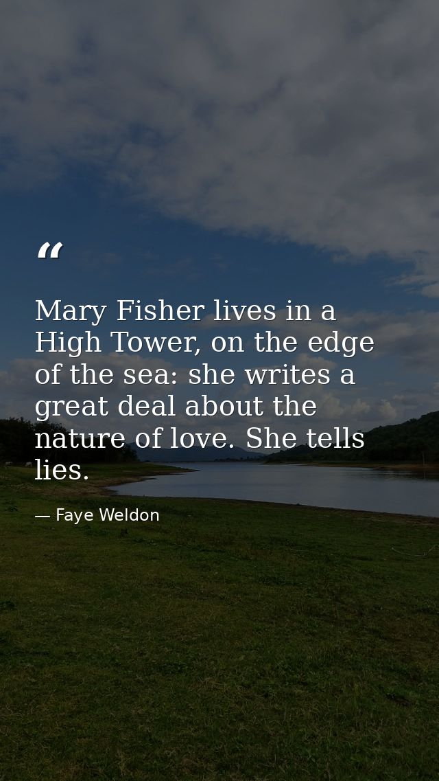 Mary Fisher lives in a High Tower, on the edge of the sea: she writes a great deal about the nature of love. She tells l — Faye Weldon