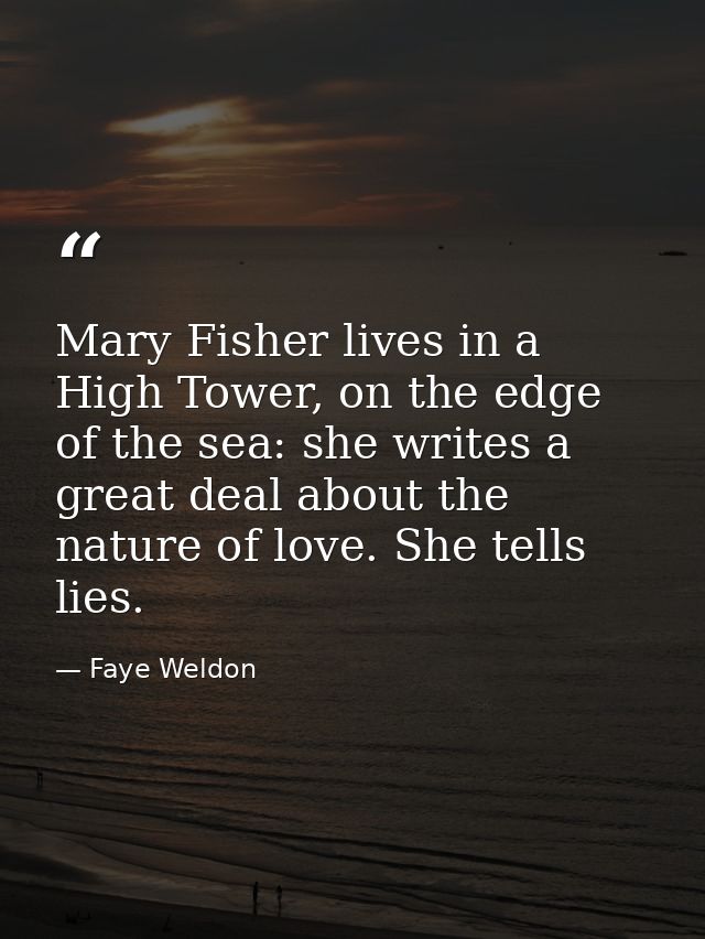 Mary Fisher lives in a High Tower, on the edge of the sea: she writes a great deal about the nature of love. She tells l — Faye Weldon