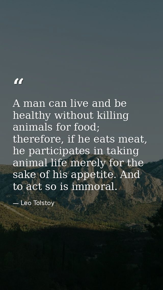 A man can live and be healthy without killing animals for food; therefore, if he eats meat, he participates in taking an — Leo Tolstoy
