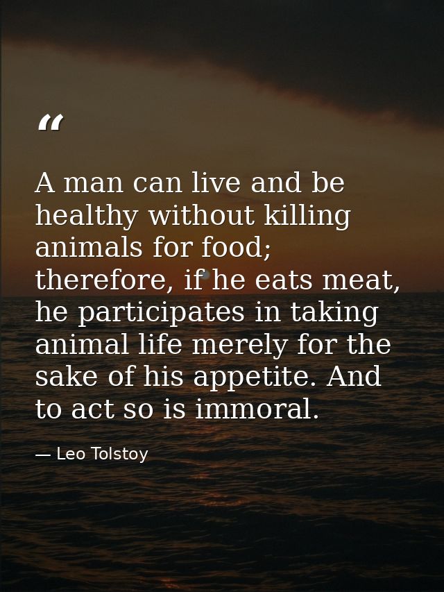 A man can live and be healthy without killing animals for food; therefore, if he eats meat, he participates in taking an — Leo Tolstoy
