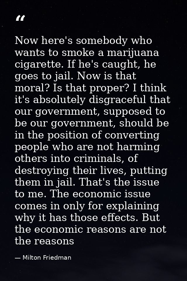 Now here's somebody who wants to smoke a marijuana cigarette. If he's caught, he goes to jail. Now is that moral? Is tha — Milton Friedman