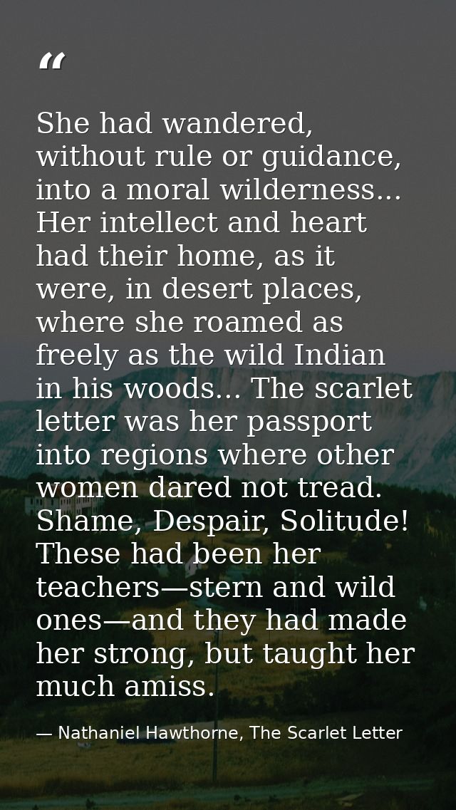 She had wandered, without rule or guidance, into a moral wilderness... Her intellect and heart had their home, as it wer — Nathaniel Hawthorne, The Scarlet Letter