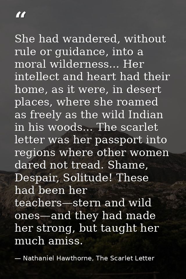 She had wandered, without rule or guidance, into a moral wilderness... Her intellect and heart had their home, as it wer — Nathaniel Hawthorne, The Scarlet Letter